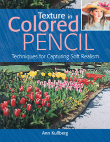 Texture in Colored Pencil (Techniques for Capturing Soft Realism) by Ann Kullberg, 9781440348761