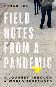Field Notes from a Pandemic (A Journey Through a World Suspended) by Ethan Lou, 9780771029974