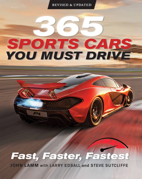 365 Sports Cars You Must Drive (Fast, Faster, Fastest - Revised and Updated) by John Lamm, Steve Sutcliffe, Larry Edsall, James Mann, Kris Palmer, George F. Williams, David Newhardt, 9780760369777