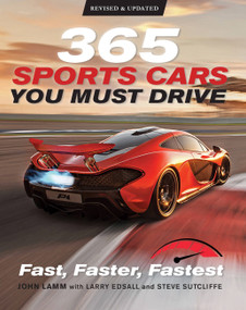 365 Sports Cars You Must Drive (Fast, Faster, Fastest - Revised and Updated) by John Lamm, Steve Sutcliffe, Larry Edsall, James Mann, Kris Palmer, George F. Williams, David Newhardt, 9780760369777