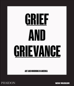 Grief and Grievance (Art and Mourning in America) by Okwui Enwezor, Naomi Beckwith, Massimiliano Gioni, 9781838661298