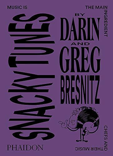 Snacky Tunes (Music is the Main Ingredient, Chefs and Their Music) by Darin Bresnitz, Greg Bresnitz, Khuong Phan, Jeff Gordinier, 9781838661366