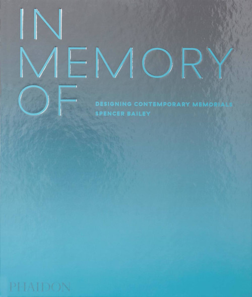 In Memory Of (Designing Contemporary Memorials) by Spencer Bailey, David Adjaye, 9781838661441