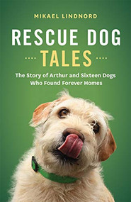 Rescue Dog Tales (The Story of Arthur and Sixteen Dogs Who Found Forever Homes) by Mikael Lindnord, 9781771644228
