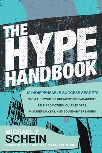 The Hype Handbook: 12 Indispensable Success Secrets From the World's Greatest Propagandists, Self-Promoters, Cult Leaders, Mischief Makers, and Boundary.. by Michael F. Schein, 9781260470130