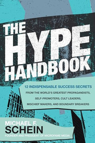 The Hype Handbook: 12 Indispensable Success Secrets From the World's Greatest Propagandists, Self-Promoters, Cult Leaders, Mischief Makers, and Boundary.. by Michael F. Schein, 9781260470130