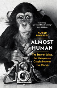 Almost Human (The Story of Julius, the Chimpanzee Caught between Two Worlds) by Alfred Fidjestøl, 9781771643856