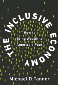 The Inclusive Economy (How to Bring Wealth to America's Poor) - 9781948647977 by Michael D. Tanner, 9781948647977