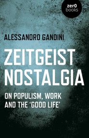Zeitgeist Nostalgia (On Populism, Work and the 'Good Life') by Alessandro Gandini, 9781789044478