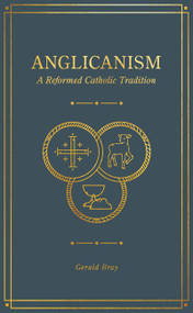 Anglicanism (A Reformed Catholic Tradition) by Gerald Bray, 9781683594369
