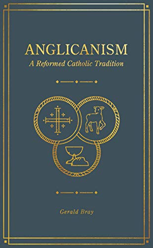 Anglicanism (A Reformed Catholic Tradition) by Gerald Bray, 9781683594369