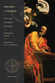 The Logic of the Body (Retrieving Theological Psychology) by Matthew A. LaPine, Kevin J. Vanhoozer, 9781683594253