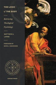 The Logic of the Body (Retrieving Theological Psychology) by Matthew A. Lapine, Kevin J. VanHoozer, 9781683594253