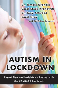 Autism in Lockdown (Expert Tips and Insights on Coping with the COVID-19 Pandemic) by Temple Grandin, Carol Gray, Tony Attwood, Carol Kranowitz, Beth Aune, Jed Baker, James Ball, Anita Lesko, Sean Barron, Wendela Whitcomb Marsh, Katie Saint, Stephen Sicoli, Karen Simmons, Ronald Caissie, Ellen Notbohm, Sheila Wagner, Raun D. Melmed, Julie Clark, Nancy Kashman, Janet Mora, Paula Aquilla, Melissa Palmer, Diana Friedlander, Cara Koscinski, Hartley Steiner, Roya Ostovar, Krista DiVittore, Joye Newman, Elizabeth King Gerlach, Bobbi Sheahan, Barbara Sher, 9781949177534
