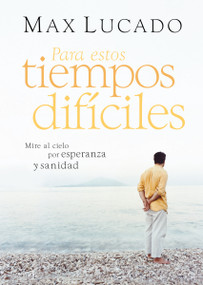 Para estos tiempos difíciles (Mire al cielo por esperanza y sanidad) (Spanish Edition) by Max Lucado, 9781400226283