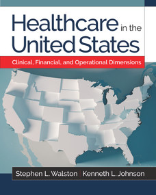 Healthcare in the United States: Clinical, Financial, and Operational Dimensions by Kenneth L. Johnson, Stephen L. Walston, 9781640551459
