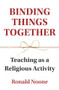 Binding Things Together (Teaching as a Religious Activity) by Ronald Noone, 9781925835878
