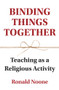 Binding Things Together (Teaching as a Religious Activity) by Ronald Noone, 9781925835878