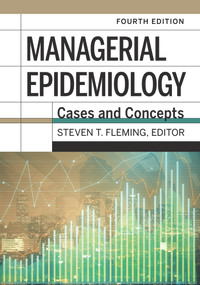 Managerial Epidemiology: Cases and Concepts, 4th Edition by Steven T. Fleming, 9781640551961