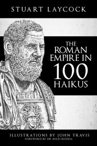 The Roman Empire in 100 Haikus by Stuart Laycock, John Travis, Miles Russell, 9781445693309