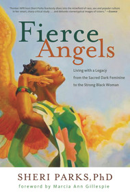 Fierce Angels (Living with a Legacy from the Sacred Dark Feminine to the Strong Black Woman) by Sheri Parks, Marcia Ann Gillespie, 9781613745045