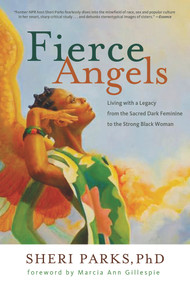 Fierce Angels (Living with a Legacy from the Sacred Dark Feminine to the Strong Black Woman) by Sheri Parks, Marcia Ann Gillespie, 9781613745045