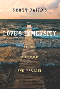 Love's Immensity (Mystics on the Endless Life) by Scott Cairns, 9781640605886