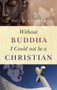 Without Buddha I Could Not be a Christian - 9781851686735 by Paul F. Knitter, 9781851686735