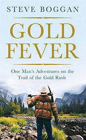 Gold Fever (One Man's Adventures on the Trail of the Gold Rush) by Steve Boggan, 9781780746968