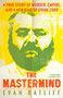 The Mastermind (A True Story of Murder, Empire, and a New Kind of Crime Lord) by Evan Ratliff, 9780399590436