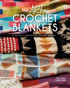 The Art of Crochet Blankets (18 Projects Inspired by Modern Makers) by Rachele Carmona, 9781632505736