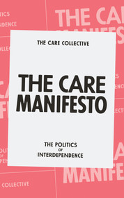 The Care Manifesto (The Politics of Interdependence) by The Care Collective, Andreas Chatzidakis, Jamie Hakim, Jo Litter, Catherine Rottenberg, 9781839760969