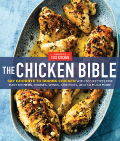 The Chicken Bible (Say Goodbye to Boring Chicken with 500 Recipes for Easy Dinners, Braises, Wings, Stir-Fries, and So Much More) by America's Test Kitchen, 9781948703543