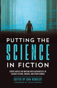 Putting the Science in Fiction (Expert Advice for Writing with Authenticity in Science Fiction, Fantasy, & Other Genres) by Dan Koboldt, Chuck Wendig, 9781440353383