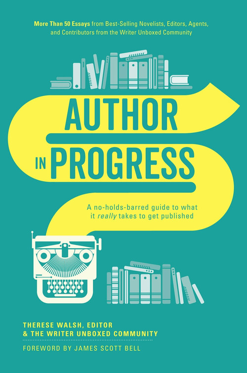Author In Progress (A No-Holds-Barred Guide to What It Really Takes to Get Published) by Therese Walsh, James Scott Bell, 9781440346712