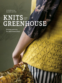 Knits from the Greenhouse (Knitting Patterns for Plant-Based Fibers) by Cornelia Bartlette, 9781632506900