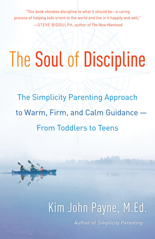 The Soul of Discipline (The Simplicity Parenting Approach to Warm, Firm, and Calm Guidance -- From Toddlers to Teens) by Kim John Payne, 9780345548696