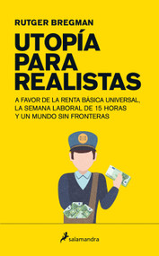 Utopia para realistas/ Utopia for Realists (Spanish Edition) by Rutger Bregman, 9788498387995