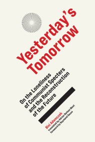 Yesterday's Tomorrow (On the Loneliness of Communist Specters and the Reconstruction of the Future) by Bini Adamczak, Adrian Nathan West, Raymond Geuss, 9780262045131