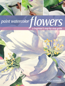 Paint Watercolor Flowers (A Beginner's Step-by-Step Guide) by Birgit O'Connor, 9781440349966