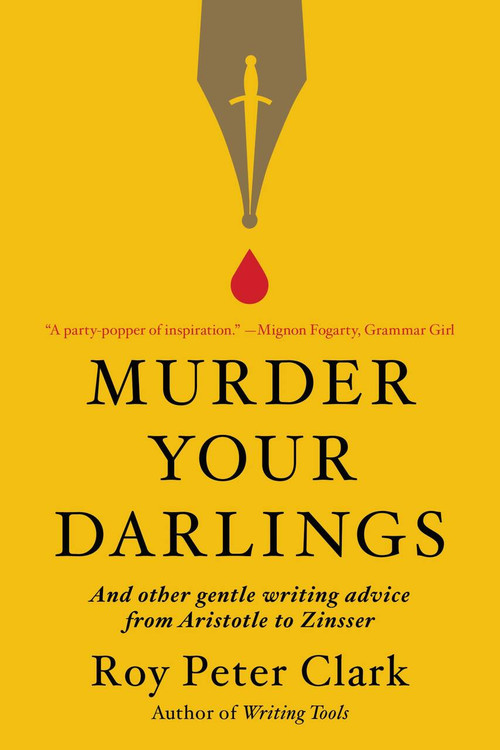 Murder Your Darlings (And Other Gentle Writing Advice from Aristotle to Zinsser) - 9780316481878 by Roy Peter Clark, 9780316481878