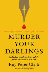 Murder Your Darlings (And Other Gentle Writing Advice from Aristotle to Zinsser) - 9780316481878 by Roy Peter Clark, 9780316481878
