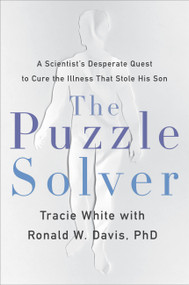 The Puzzle Solver (A Scientist's Desperate Quest to Cure the Illness that Stole His Son) by Tracie White, Ronald W. Davis, 9780316492508