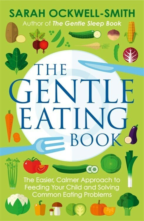 The Gentle Eating Book (The Easier, Calmer Approach to Feeding Your Child and Solving Common Eating Problems) by Sarah Ockwell-Smith, 9780349414423