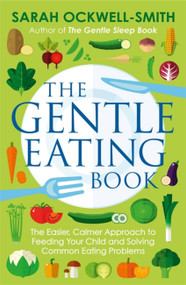 The Gentle Eating Book (The Easier, Calmer Approach to Feeding Your Child and Solving Common Eating Problems) by Sarah Ockwell-Smith, 9780349414423