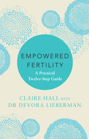 Empowered Fertility (The essential guide to managing fertility treatments and challenges, plus information about IVF) by Dr. Devora Lieberman, Claire Hall, 9780733634673
