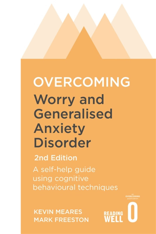 Overcoming Worry and Generalised Anxiety Disorder, 2nd Edition (A self-help guide using cognitive behavioural techniques) by Mark, Freeston, Dr. Kevin Meares, 9781472107428