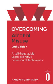 Overcoming Alcohol Misuse, 2nd Edition (A self-help guide using cognitive behavioural techniques) by Marcantonio Spada, 9781472138583