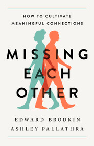 Missing Each Other (How to Cultivate Meaningful Connections) by Edward Brodkin, Ashley Pallathra, 9781541774018