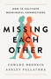 Missing Each Other (How to Cultivate Meaningful Connections) by Edward Brodkin, Ashley Pallathra, 9781541774018